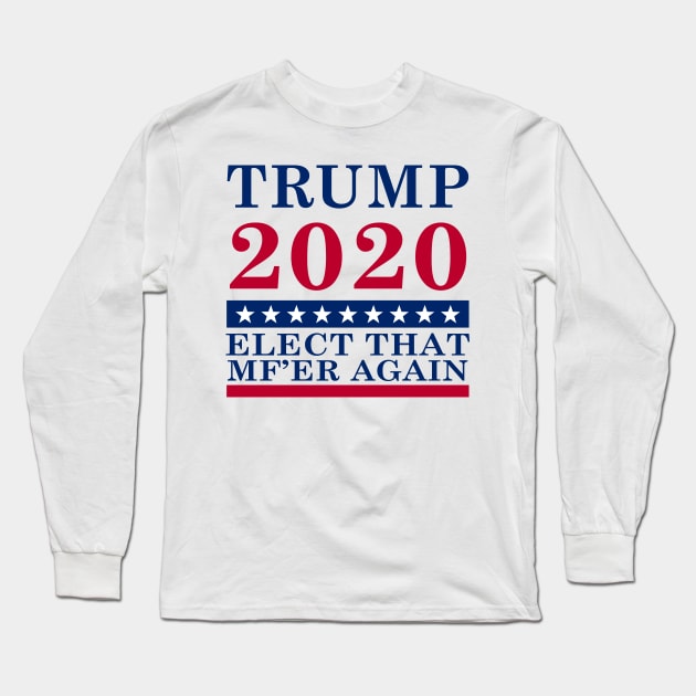 Trump 2020 Elect That Mf'er Again Long Sleeve T-Shirt by PixelArt